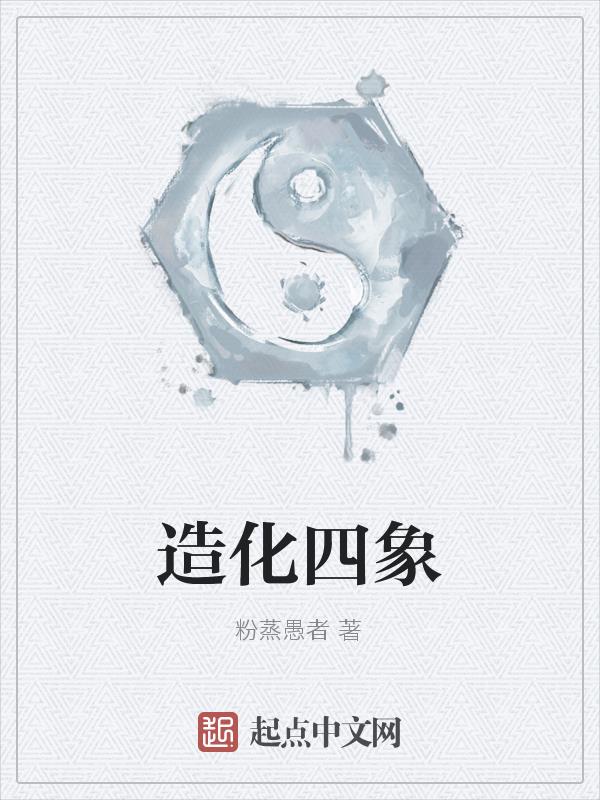 造化四象小说最新章节免费阅读